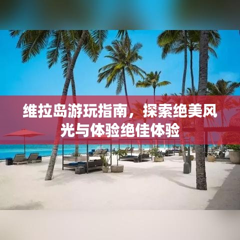 维拉岛游玩指南,探索绝美风光与体验绝佳体验
