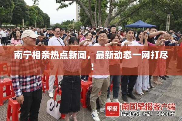 南宁相亲热点新闻，最新动态一网打尽！