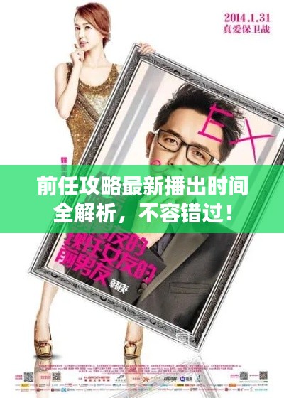 前任攻略最新播出时间全解析,不容错过!