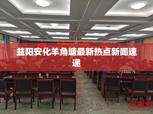 益阳安化羊角塘最新热点新闻速递