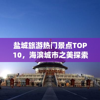 盐城旅游热门景点TOP10,海滨城市之美探索