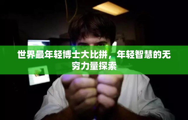 世界最年轻博士大比拼,年轻智慧的无穷力量探索