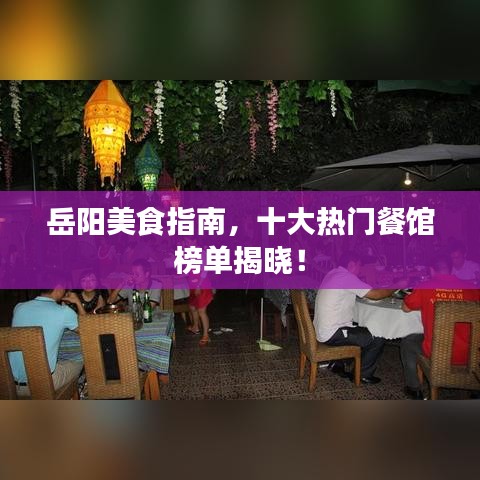 岳阳美食指南,十大热门餐馆榜单揭晓!