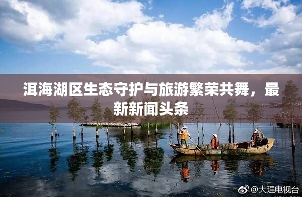 洱海湖区生态守护与旅游繁荣共舞,最新新闻头条