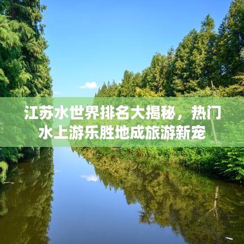 江苏水世界排名大揭秘,热门水上游乐胜地成旅游新宠