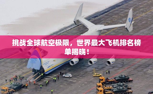 挑战全球航空极限,世界最大飞机排名榜单揭晓!
