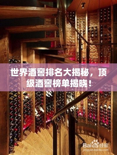 世界酒窖排名大揭秘,顶级酒窖榜单揭晓!