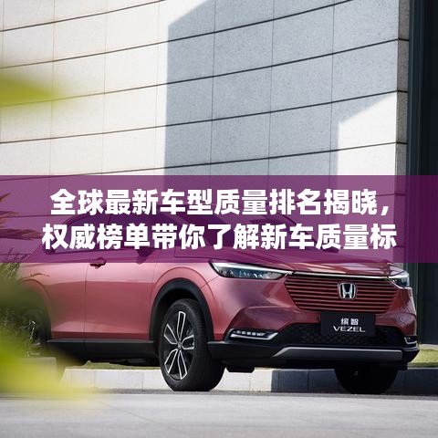 全球最新车型质量排名揭晓,权威榜单带你了解新车质量标杆!