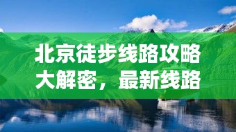 北京徒步线路攻略大解密,最新线路探索,带你领略古都绝美风光