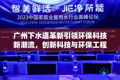 广州下水道革新引领环保科技新潮流,创新科技与环保工程的完美融合