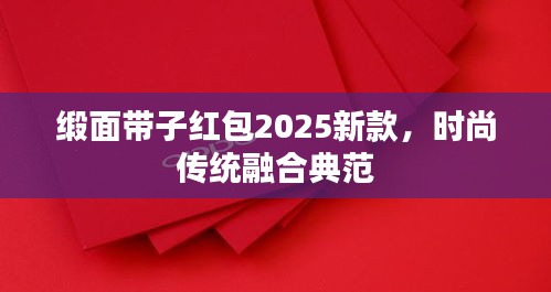 缎面带子红包2025新款,时尚传统融合典范