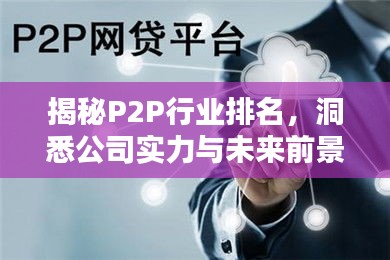 揭秘P2P行业排名,洞悉公司实力与未来前景!