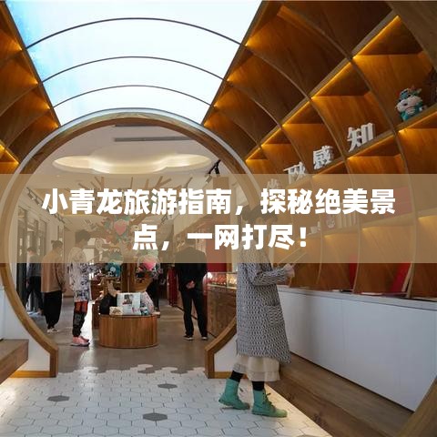 小青龙旅游指南,探秘绝美景点,一网打尽!
