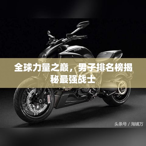 全球力量之巅，男子排名榜揭秘最强战士