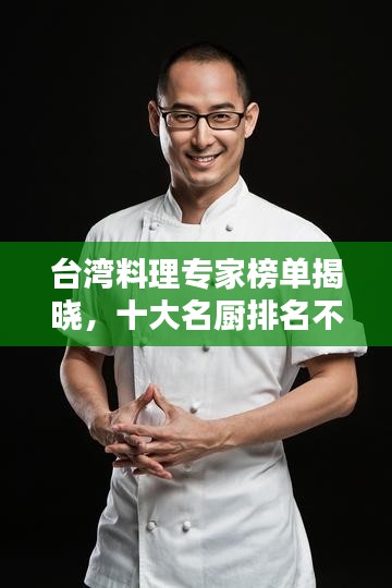 台湾料理专家榜单揭晓,十大名厨排名不容错过!