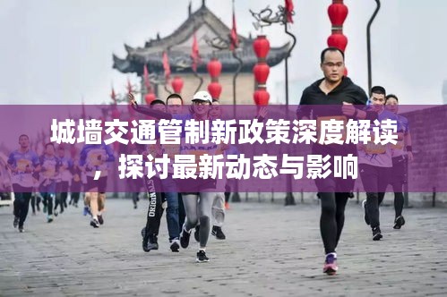 城墙交通管制新政策深度解读,探讨最新动态与影响