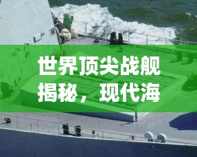 世界顶尖战舰揭秘,现代海军力量的极致展现