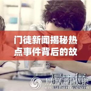门徒新闻揭秘热点事件背后的故事视频，不容错过！