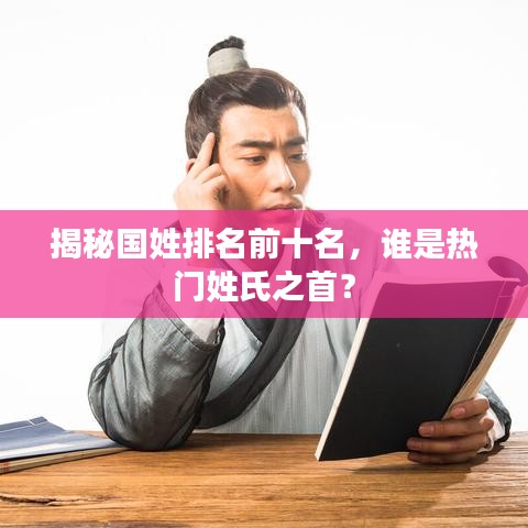 揭秘国姓排名前十名,谁是热门姓氏之首?