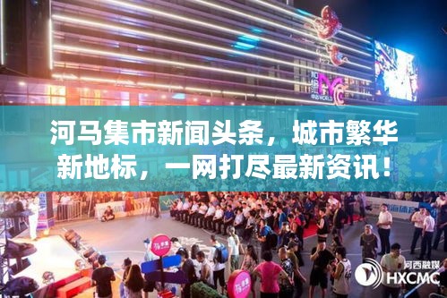 河马集市新闻头条,城市繁华新地标,一网打尽最新资讯!