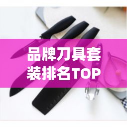 品牌刀具套装排名TOP10,优质选择一览