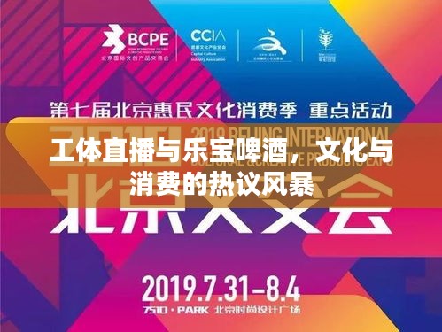 工体直播与乐宝啤酒,文化与消费的热议风暴