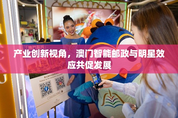 产业创新视角,澳门智能邮政与明星效应共促发展