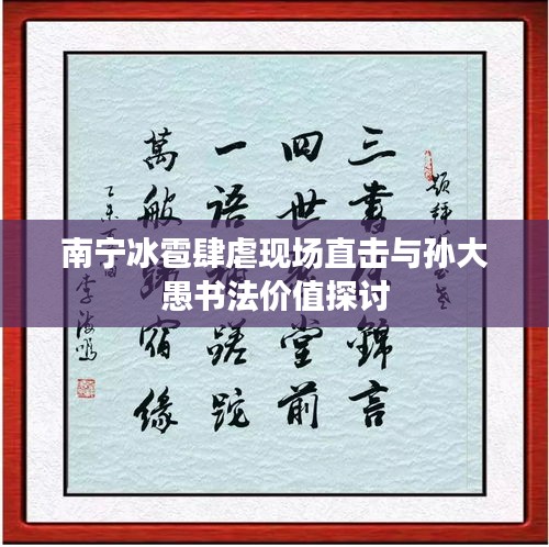 南宁冰雹肆虐现场直击与孙大愚书法价值探讨