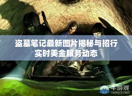盗墓笔记最新图片揭秘与招行实时美金服务动态