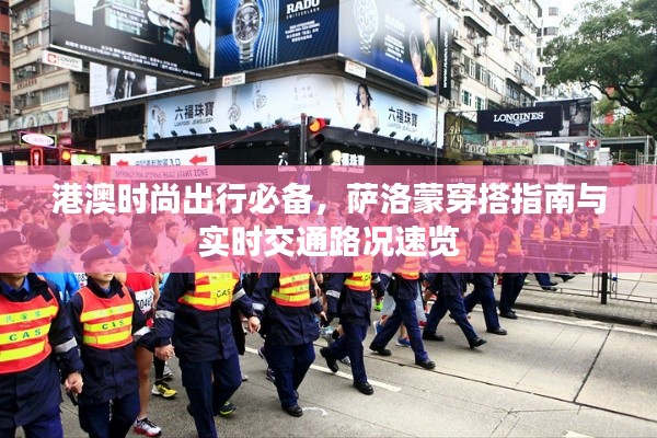 港澳时尚出行必备,萨洛蒙穿搭指南与实时交通路况速览
