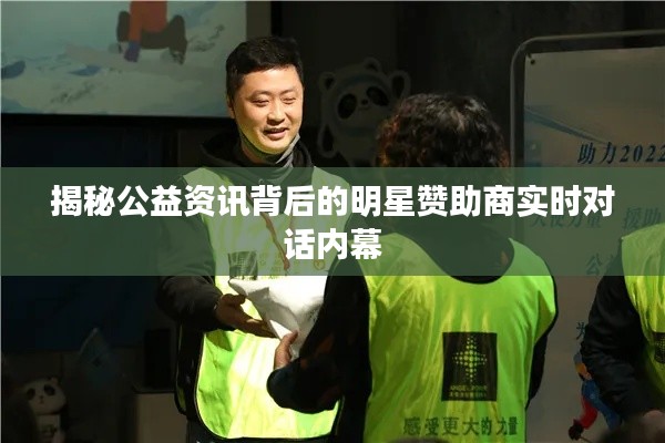 揭秘公益资讯背后的明星赞助商实时对话内幕