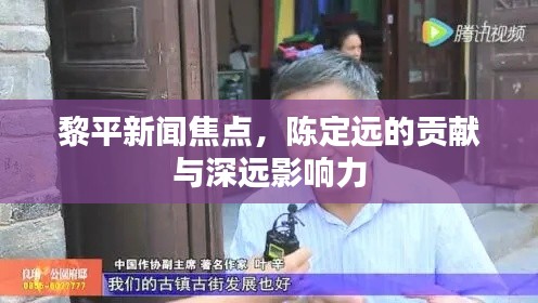 黎平新闻焦点,陈定远的贡献与深远影响力