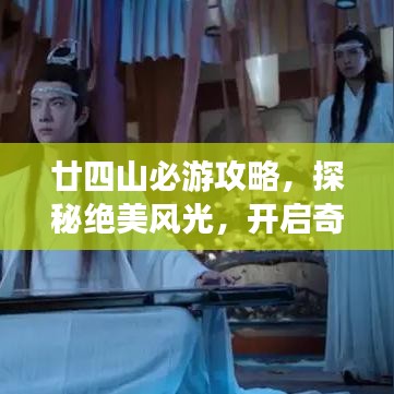 廿四山必游攻略，探秘绝美风光，开启奇幻之旅！