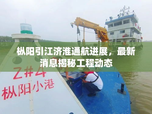 枞阳引江济淮通航进展,最新消息揭秘工程动态