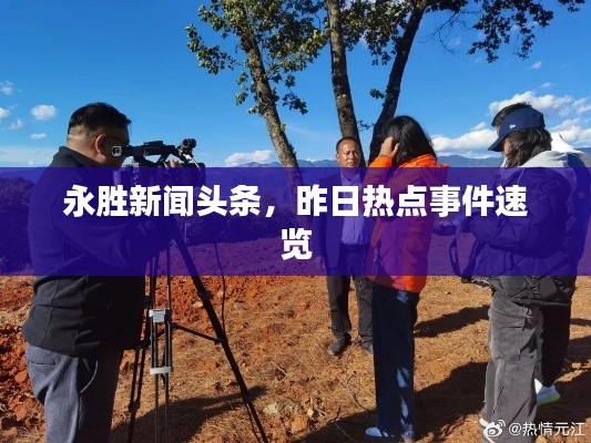 永胜新闻头条,昨日热点事件速览