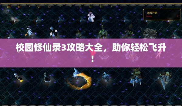 校园修仙录3攻略大全,助你轻松飞升!