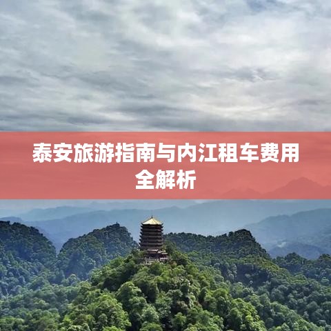 泰安旅游指南与内江租车费用全解析