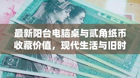 最新阳台电脑桌与贰角纸币收藏价值,现代生活与旧时光记忆的完美融合