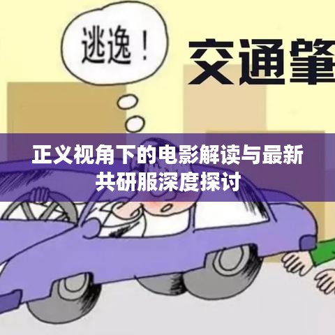 正义视角下的电影解读与最新共研服深度探讨