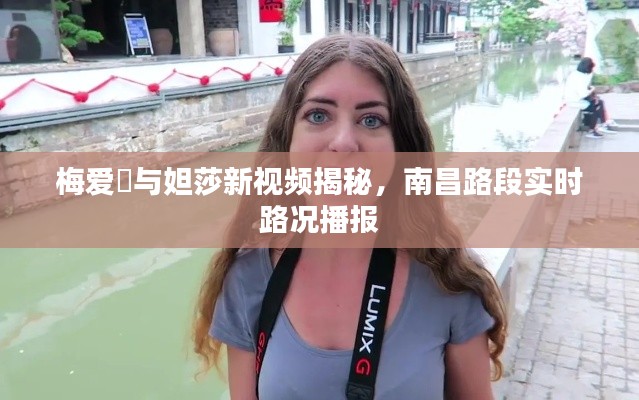 梅爱偲与妲莎新视频揭秘,南昌路段实时路况播报