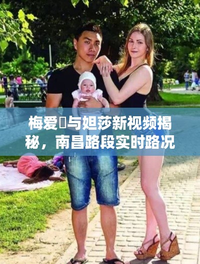 梅爱偲与妲莎新视频揭秘,南昌路段实时路况播报