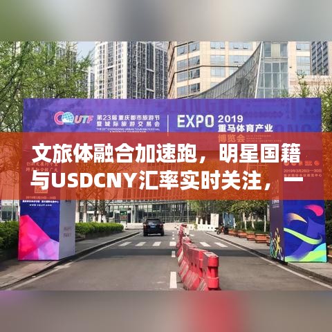 文旅体融合加速跑，明星国籍与USDCNY汇率实时关注，一网打尽最新动态