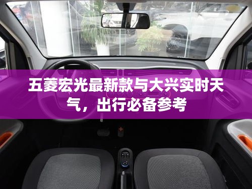 五菱宏光最新款与大兴实时天气，出行必备参考