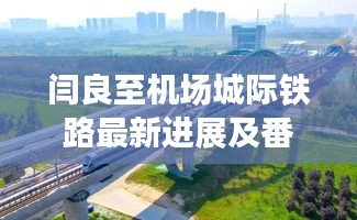闫良至机场城际铁路最新进展及番禺大道实时动态揭秘