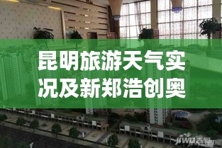 昆明旅游天气实况及新郑浩创奥园最新资讯