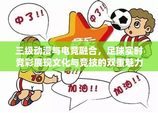 三级动漫与电竞融合,足球实时竞彩展现文化与竞技的双重魅力