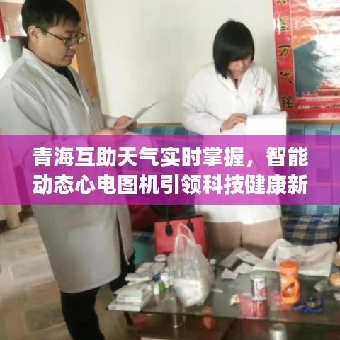 青海互助天气实时掌握,智能动态心电图机引领科技健康新风尚!