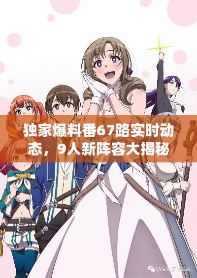 独家爆料番67路实时动态,9人新阵容大揭秘,一路跟我走!