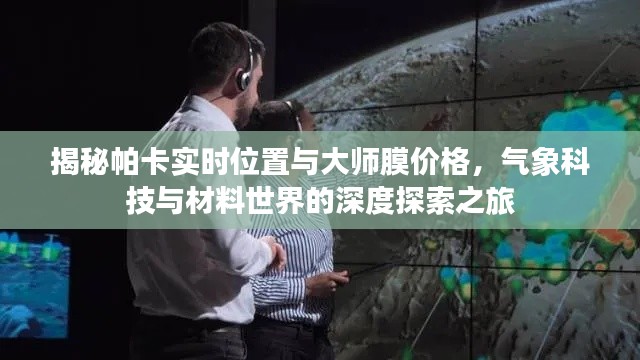 揭秘帕卡实时位置与大师膜价格,气象科技与材料世界的深度探索之旅
