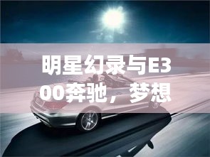 明星幻录与E300奔驰,梦想座驾最新报价及深度解析